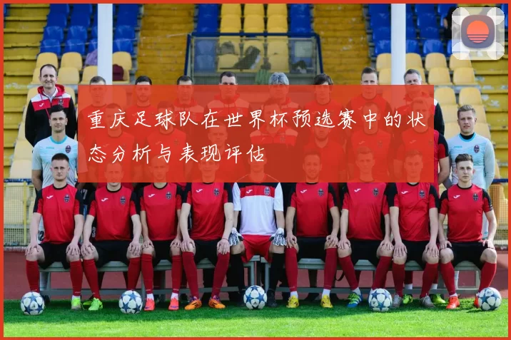 重庆足球队在世界杯预选赛中的状态分析与表现评估