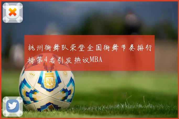 杭州街舞队荣登全国街舞节奏排行榜第4名引发热议MBA