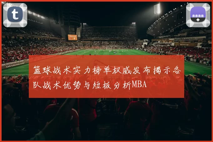 篮球战术实力榜单权威发布揭示各队战术优势与短板分析MBA