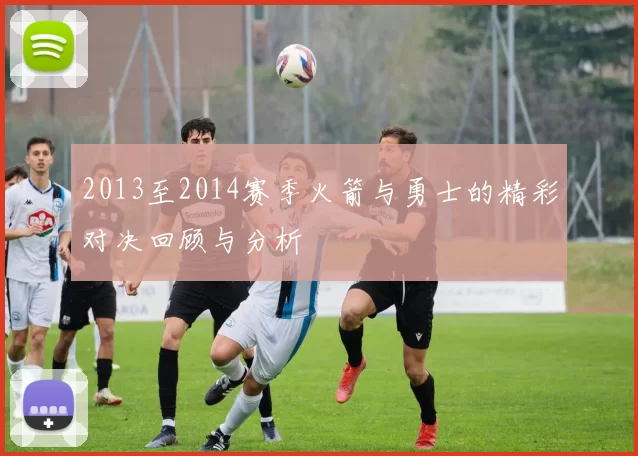 2013至2014赛季火箭与勇士的精彩对决回顾与分析