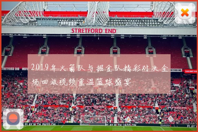 2019年火箭队与掘金队精彩对决全场回放视频重温篮球盛宴